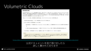 #UE4 | @UNREALENGINE
Volumetric Clouds
公式ドキュメントを見て頂けましたら
詳しく書かれております
https://docs.unrealengine.com/ja/BuildingWorlds/LightingAndShadows/VolumetricClouds/index.html
 