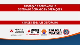 CIDADE SEDE: JUIZ DE FORA-MG
PROTEÇÃO E DEFESA CIVIL E
SISTEMA DE COMANDO EM OPERAÇÕES
 