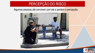PERCEPÇÃO DO RISCO
Algumas pessoas até convivem com ele e perdem a percepção.
 