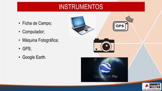 INSTRUMENTOS
• Ficha de Campo;
• Computador;
• Máquina Fotográfica;
• GPS;
• Google Earth.
 