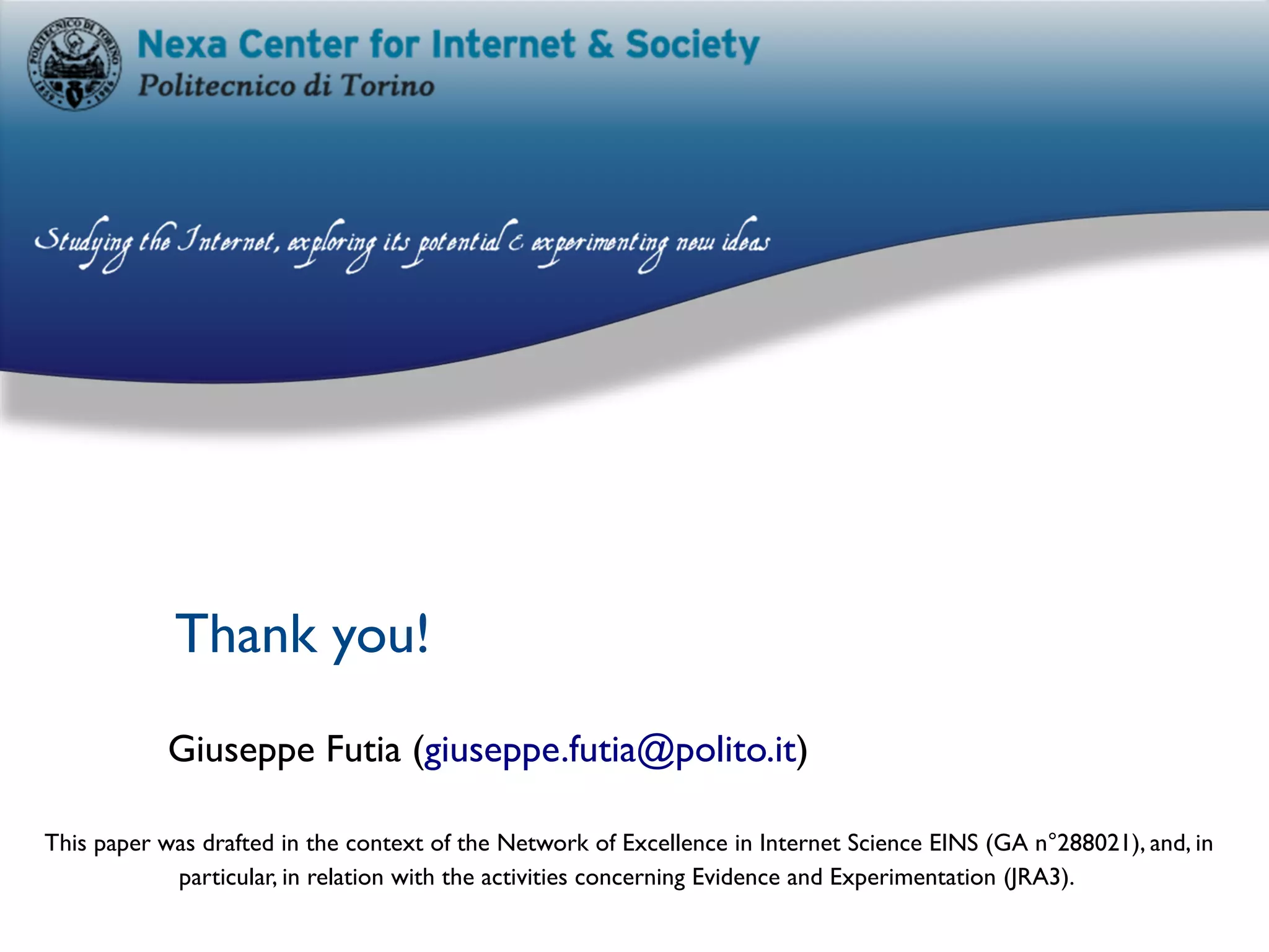 Thank you!
Giuseppe Futia (giuseppe.futia@polito.it)
This paper was drafted in the context of the Network of Excellence in Internet Science EINS (GA n°288021), and, in
particular, in relation with the activities concerning Evidence and Experimentation (JRA3).
 