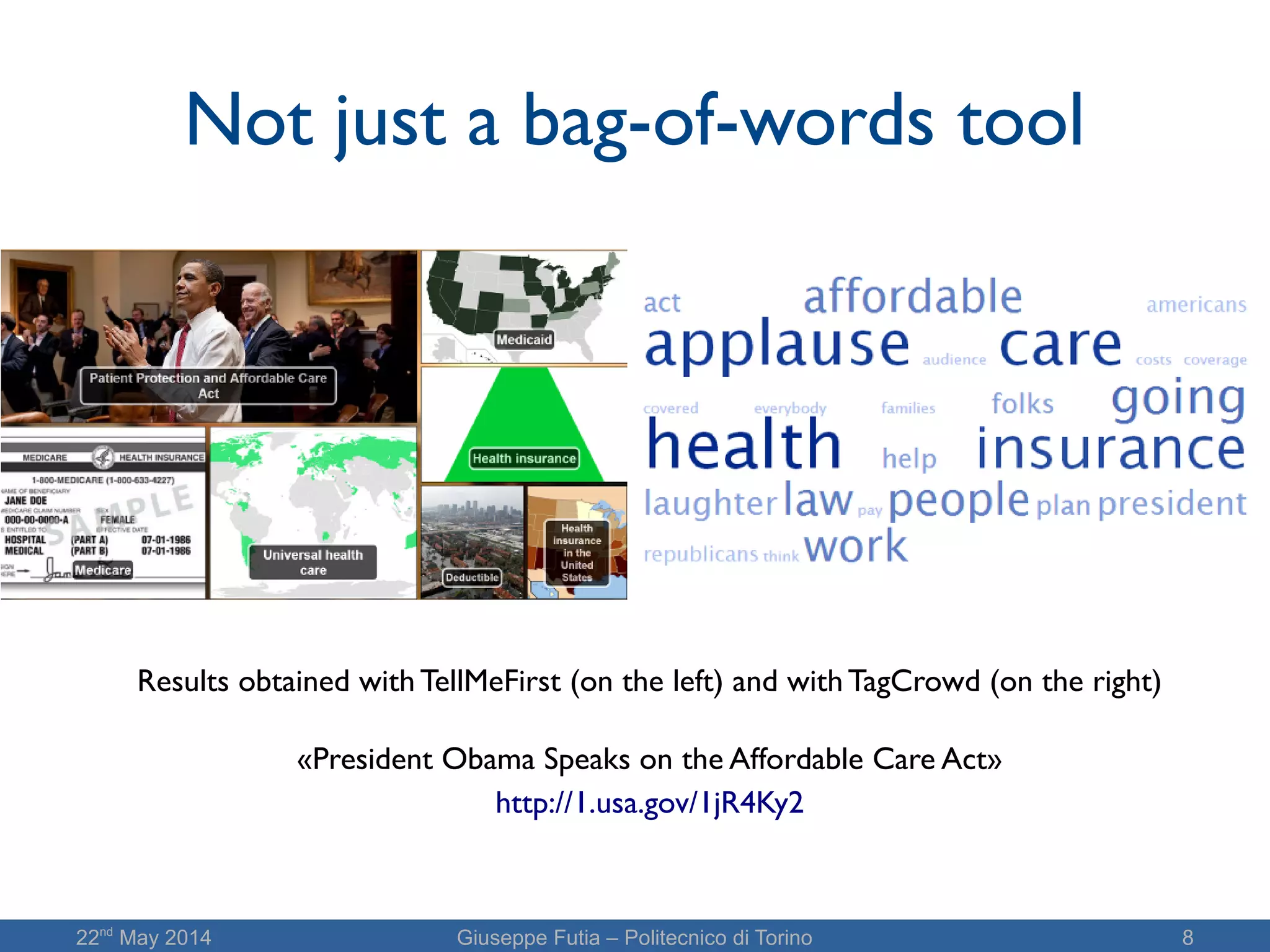 22nd
May 2014 Giuseppe Futia – Politecnico di Torino 8
Not just a bag-of-words tool
Results obtained with TellMeFirst (on the left) and withTagCrowd (on the right)
«President Obama Speaks on the Affordable Care Act»
http://1.usa.gov/1jR4Ky2
 