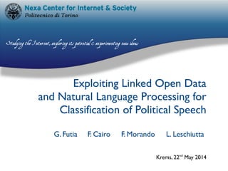 G. Futia F. Cairo F. Morando L. Leschiutta
Exploiting Linked Open Data
and Natural Language Processing for
Classification of Political Speech
Krems, 22nd
May 2014
 