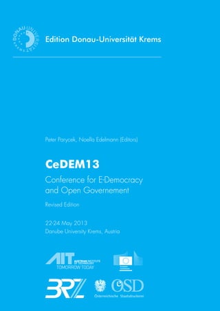 Edition Donau-Universität Krems
Peter Parycek, Noella Edelmann (Editors)
CeDEM13
Conference for E-Democracy
and Open Governement
Revised Edition
22-24 May 2013
Danube University Krems, Austria
 