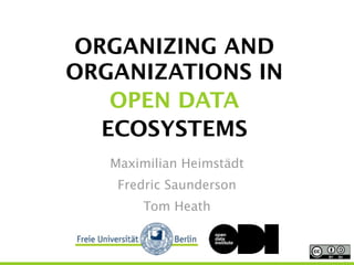 ORGANIZING AND
ORGANIZATIONS IN 
OPEN DATA
ECOSYSTEMS
Maximilian Heimstädt
Fredric Saunderson
Tom Heath
 