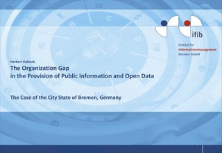 Herbert Kubicek
The Organization Gap
in the Provision of Public Information and Open Data
The Case of the City State of Bremen, Germany
 