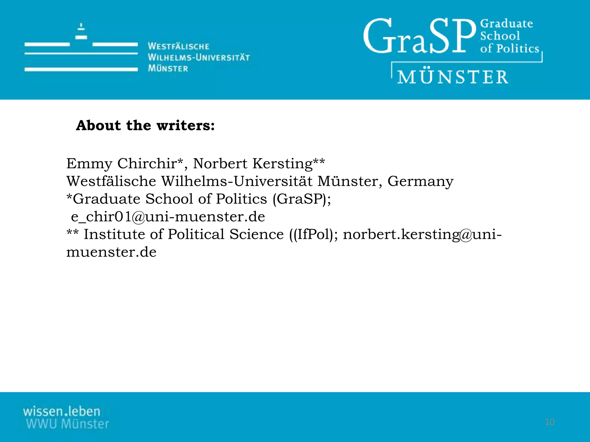 10
Emmy Chirchir*, Norbert Kersting**
Westfälische Wilhelms-Universität Münster, Germany
*Graduate School of Politics (GraSP);
e_chir01@uni-muenster.de
** Institute of Political Science ((IfPol); norbert.kersting@uni-
muenster.de
About the writers:
 