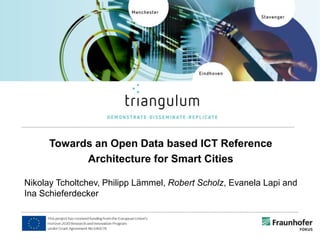 Towards an Open Data based ICT Reference
Architecture for Smart Cities
Nikolay Tcholtchev, Philipp Lämmel, Robert Scholz, Evanela Lapi and
Ina Schieferdecker
 