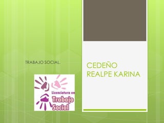 CEDEÑO
REALPE KARINA
TRABAJO SOCIAL.
 