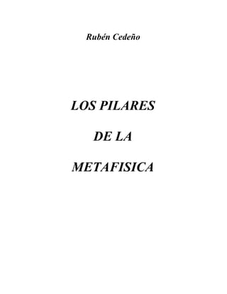 Rubén Cedeño
LOS PILARES
DE LA
METAFISICA
 