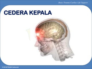GADAR Medik Indonesia
Basic Trauma Cardiac Life Support
CEDERA KEPALA
 