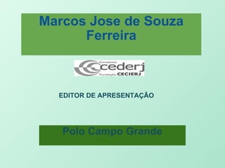 Marcos Jose de Souza Ferreira Polo Campo Grande EDITOR DE APRESENTAÇÃO 