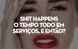 shithappens
otempotodoem
serviços,eentão?
 