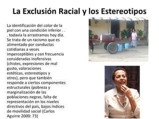 La Exclusión Racial y los Estereotipos<br />La identificación del color de la piel con una condición inferior . . . todaví...