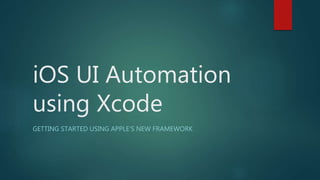 iOS UI Automation
using Xcode
GETTING STARTED USING APPLE’S NEW FRAMEWORK
 