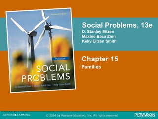 Social Problems, 13e 
D. Stanley Eitzen 
Maxine Baca Zinn 
Kelly Eitzen Smith 
Chapter 15 
Families 
 