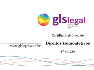 Cartilha Eletrônica de Direitos Homoafetivos 1ª edição www.glslegal.com.br 
