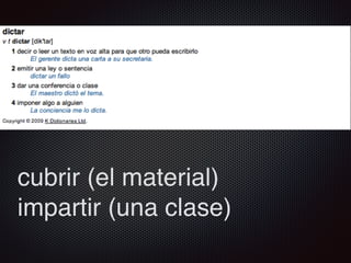 cubrir (el material)
impartir (una clase)
 