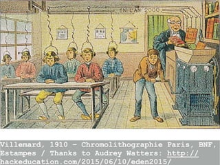 32
Villemard, 1910 – Chromolithographie Paris, BNF,
Estampes / Thanks to Audrey Watters: http://
hackeducation.com/2015/06/10/eden2015/
 