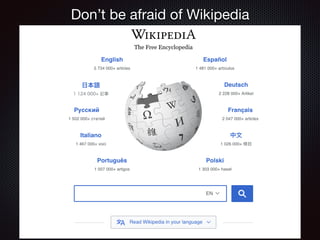 Don’t be afraid of Wikipedia
 