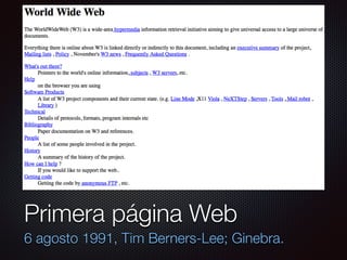Primera página Web
6 agosto 1991, Tim Berners-Lee; Ginebra.
 