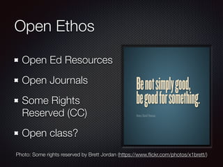 Open Ethos
Open Ed Resources
Open Journals
Some Rights
Reserved (CC)
Open class?
Photo: Some rights reserved by Brett Jordan (https://www.ﬂickr.com/photos/x1brett/)
 