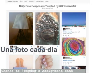 Una foto cada día
61Thanks to @cogdog’s Assignment bank
 