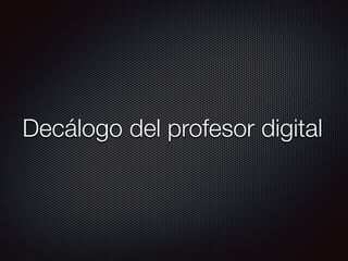 Decálogo del profesor digital
 