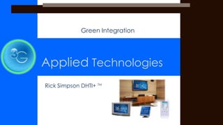 Green Integration




Applied Technologies
Rick Simpson DHTI+ TM
 