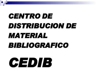 CENTRO DE DISTRIBUCION DE MATERIAL BIBLIOGRAFICO CEDIB   