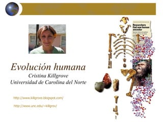 Evolución humana Cristina Killgrove Universidad de Carolina del Norte http://www.killgrove.blogspot.com/   http://www.unc.edu/~killgrov/   