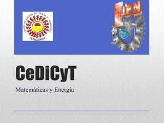 CeDiCyT
Matemáticas y Energía
 