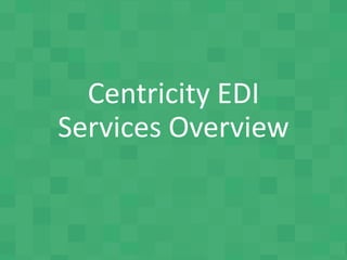 Centricity EDI
Services Overview
 