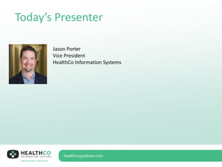 Today’s Presenter
Jason Porter
Vice President
HealthCo Information Systems
 