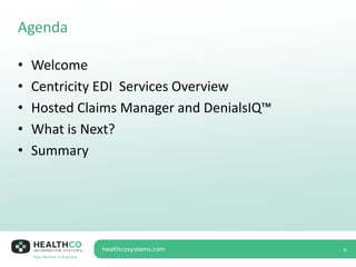 Agenda
9
• Welcome
• Centricity EDI Services Overview
• Hosted Claims Manager and DenialsIQ™
• What is Next?
• Summary
 