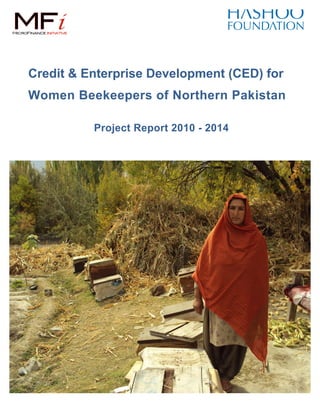 Credit & Enterprise Development (CED) for
Women Beekeepers of Northern Pakistan
Project Report 2010 - 2014
 