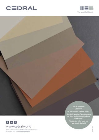Un échantillon
gratuit ?
Un installateur Cedral Select ?
Un devis auprès d’un négociant
ou d’un professionnel près de
chez vous ?
Toutes les infos sont sur
www.cedral.world
www.cedral.world
Eternit sa, Kuiermansstraat 1, B-1880 Kapelle-op-den-Bos, Belgique
Tél +32 (0)15 71 71 71, info.benelux@cedral.world
Janvier
2022
 