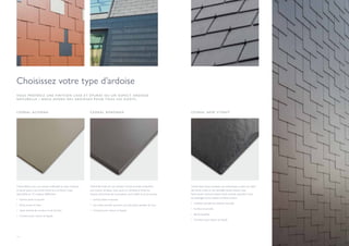14 15
Choisissez votre type d’ardoise
VOUS PRÉFÉREZ UNE FINITION LISSE ET ÉPURÉE OU UN ASPECT ARDOISE
NATURELLE ? NOUS AVONS DES ARDOISES POUR TOUS LES GOÛTS.
Cedral Alterna est une ardoise inaltérable au look moderne
et épuré grâce à ses bords droits et à sa finition mate.
Disponible en 12 couleurs différentes.
•	 Surface plane et épurée
•	 Bords droits et lisses
•	 Vaste éventail de couleurs et de formats
•	 Convient pour toiture et façade
Cedral Boronda est une ardoise à bords arrondis présentant
une surface ultralisse. L’eau perle sur l’ardoise et limite les
risques d’accroches de la poussière, de la saleté et de la mousse.
•	 Surface plane et épurée
•	 Les bords arrondis assurent une évacuation parfaite de l’eau.
•	 Convient pour toiture et façade
CEDRAL ALTERNA CEDRAL BORONDA
Cedral New Stonit possède une authentique surface en relief,
des bords rodés et une véritable teinte ardoise mate.
New Stonit combine l’aspect d’une ardoise naturelle à tous
les avantages d’une ardoise en fibres-ciment.
•	 Imitation parfaite de l’ardoise naturelle
•	 Surface structurée
•	 Bords épaufrés
•	 Convient pour toiture et façade
CEDRAL NEW STONIT
 