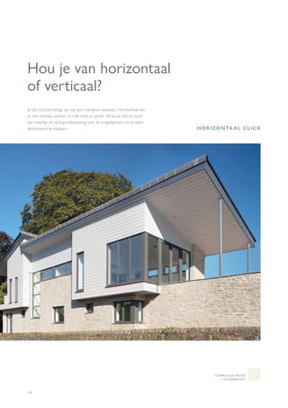 14
Hou je van horizontaal
of verticaal?
Je kan Cedral sidings op erg veel manieren plaatsen. Horizontaal kan
je met overlap werken of met tand en groef. Verticaal heb je naast
een overlap of tand-groefplaatsing ook de mogelijkheid om stroken
alternerend te plaatsen. HORIZONTA AL CLICK
CEDRAL CLICK WOOD
C 01 EVEREST-WIT
 