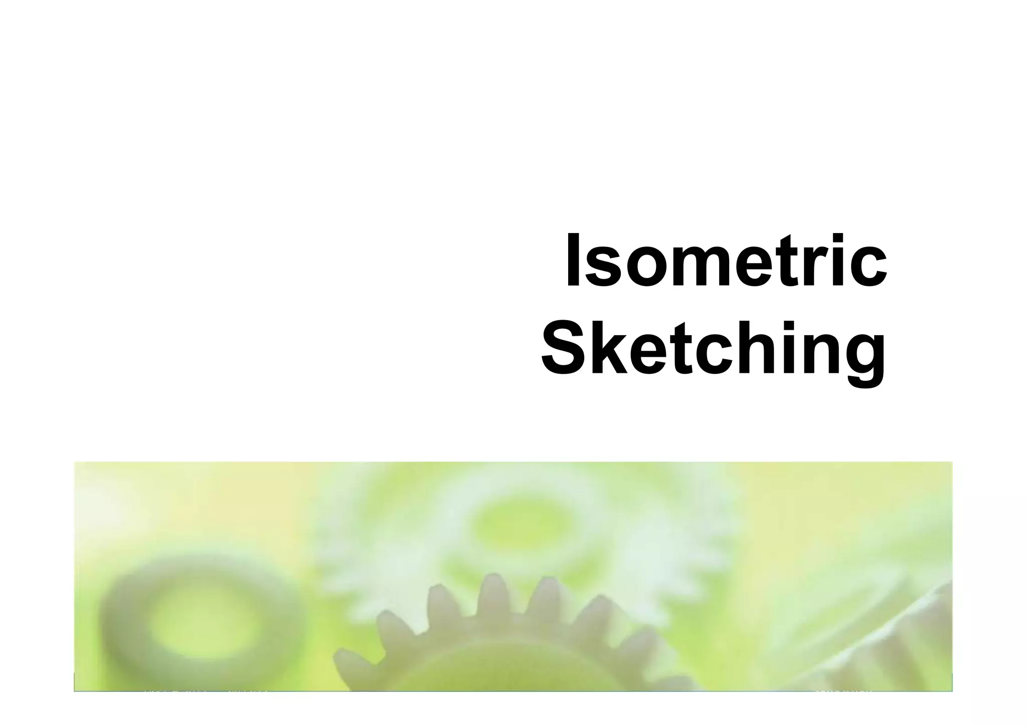 UG-CE-2012 24/12/12 Sana Khan
Isometric
Sketching
 