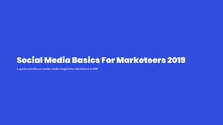Social Media Basics For Marketeers 2019
A quick overview on social media insights for advertisers in 2019
 