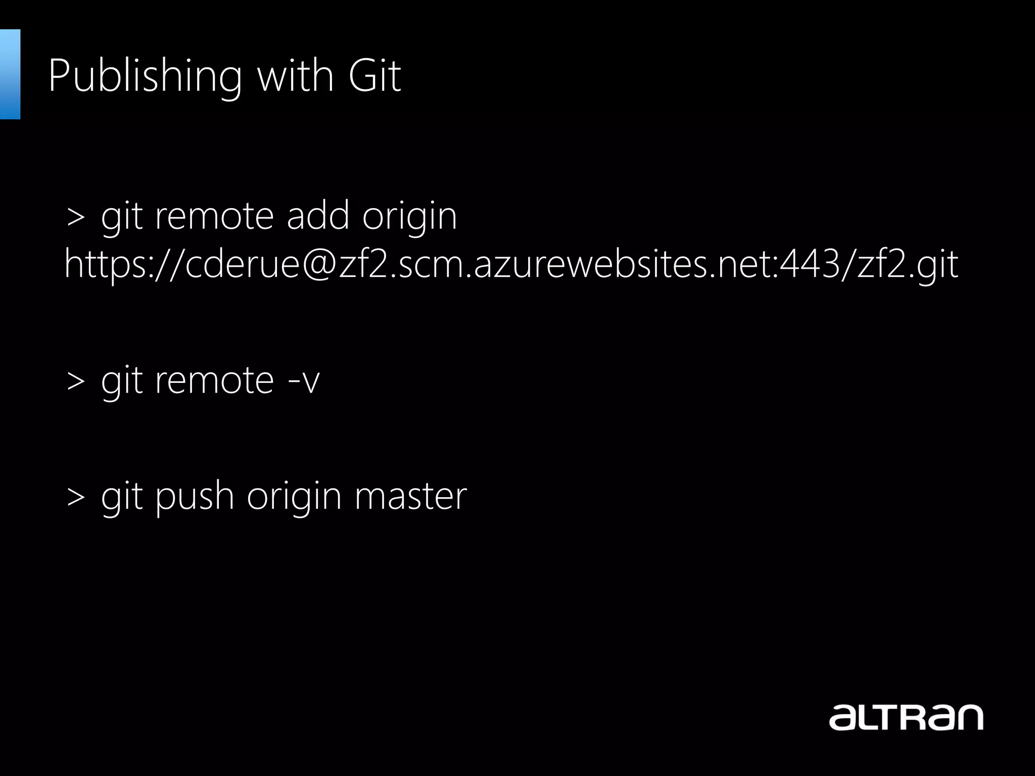 > git remote add origin
https://cderue@zf2.scm.azurewebsites.net:443/zf2.git
> git remote -v
> git push origin master
Publishing with Git
 