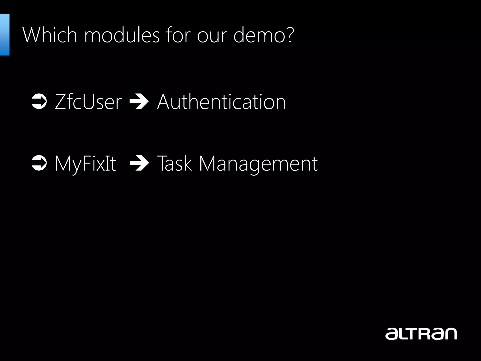  ZfcUser  Authentication
 MyFixIt  Task Management
Which modules for our demo?
 