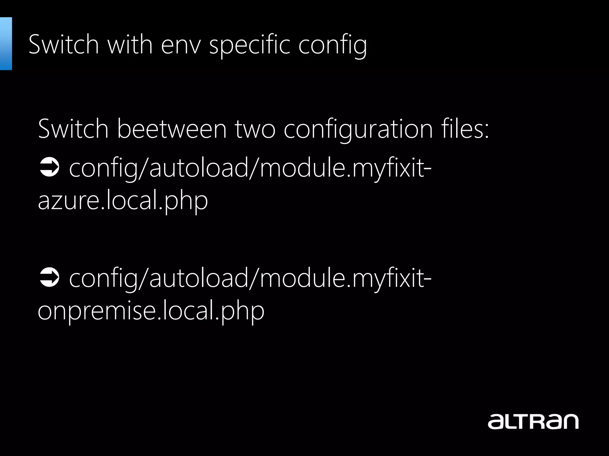 Switch beetween two configuration files:
 config/autoload/module.myfixit-
azure.local.php
 config/autoload/module.myfixit-
onpremise.local.php
Switch with env specific config
 