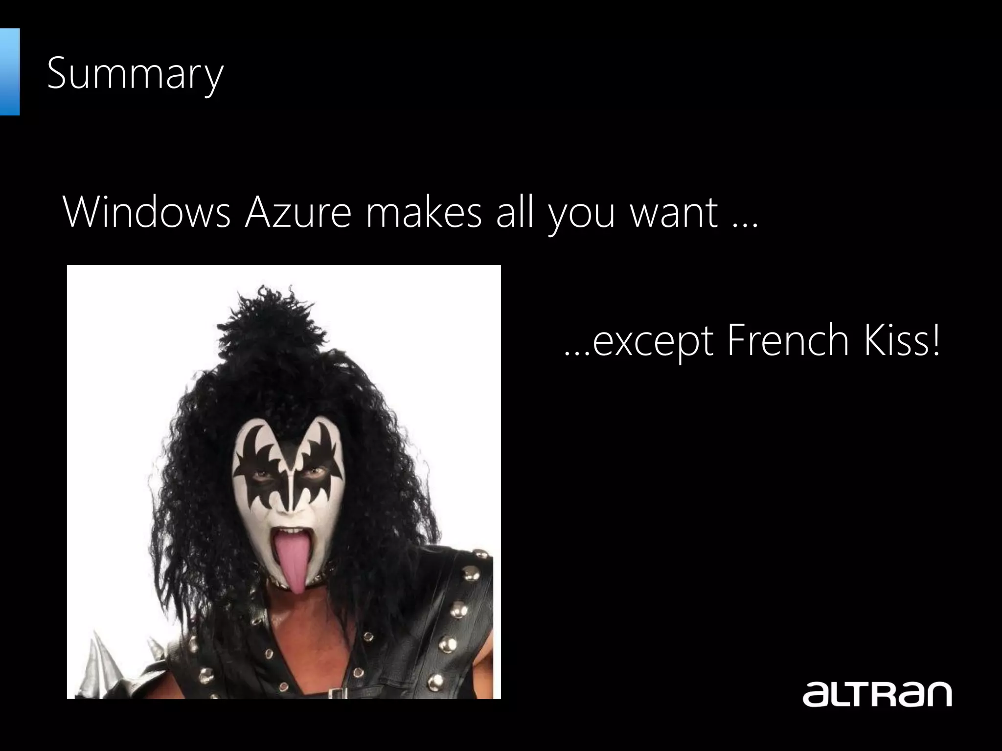Windows Azure makes all you want …
…except French Kiss!
Summary
 