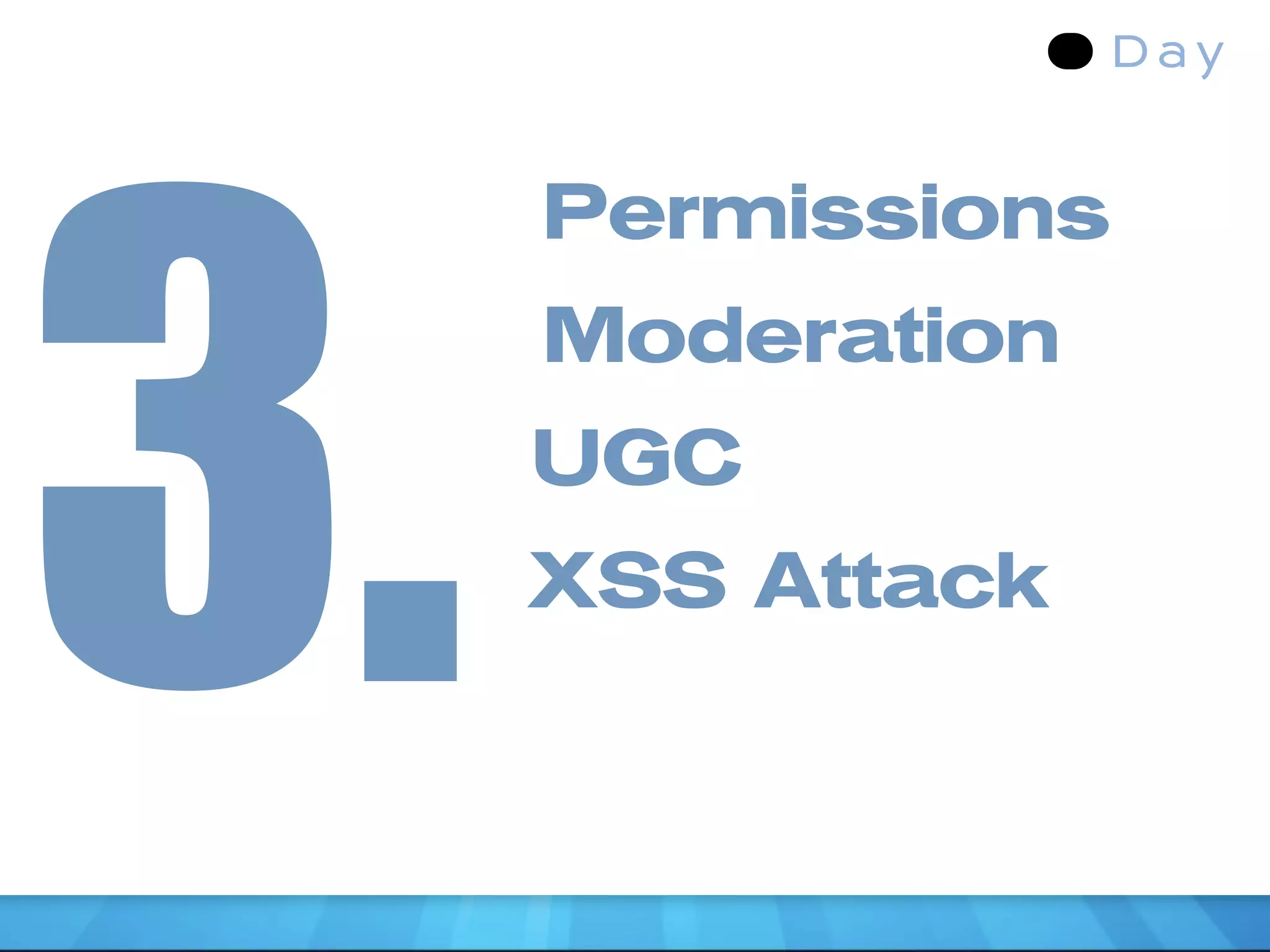 3.
     Permissions
     Moderation
     UGC
     XSS Attack
 