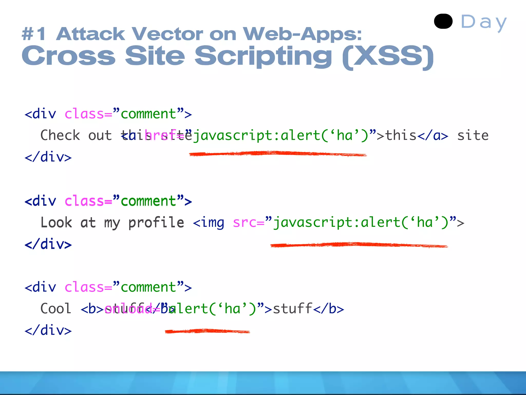 #1 Attack Vector on Web-Apps:
Cross Site Scripting (XSS)

<div class=”comment”>
  Check out this site
            <a href=”javascript:alert(‘ha’)”>this</a> site
</div>


<div class=”comment”>
  Look at my profile <img src=”javascript:alert(‘ha’)”>
</div>


<div class=”comment”>
  Cool <b>stuff</b>
       <b onload=”alert(‘ha’)”>stuff</b>
</div>
 