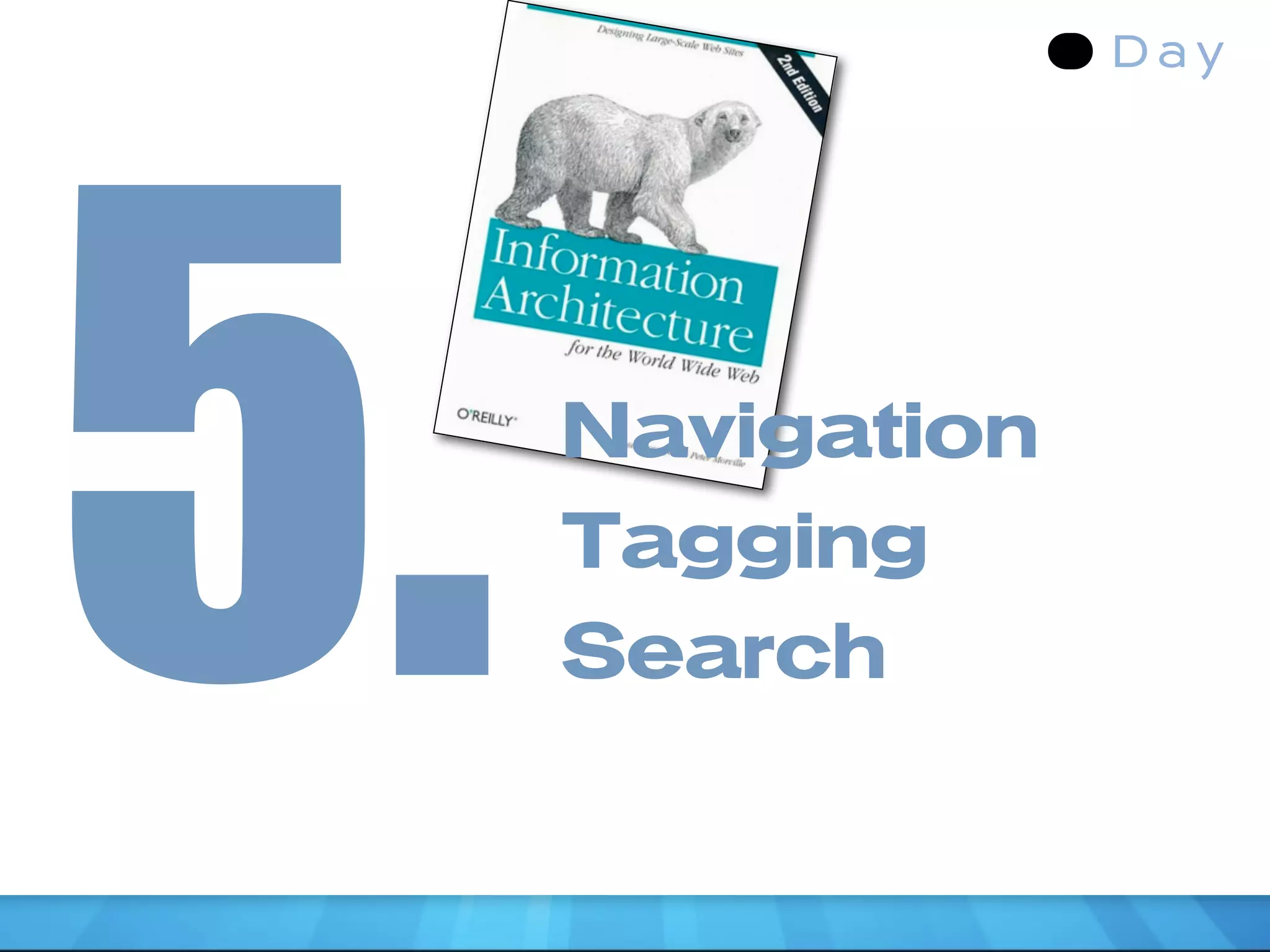 5.   Navigation
     Tagging
     Search
 
