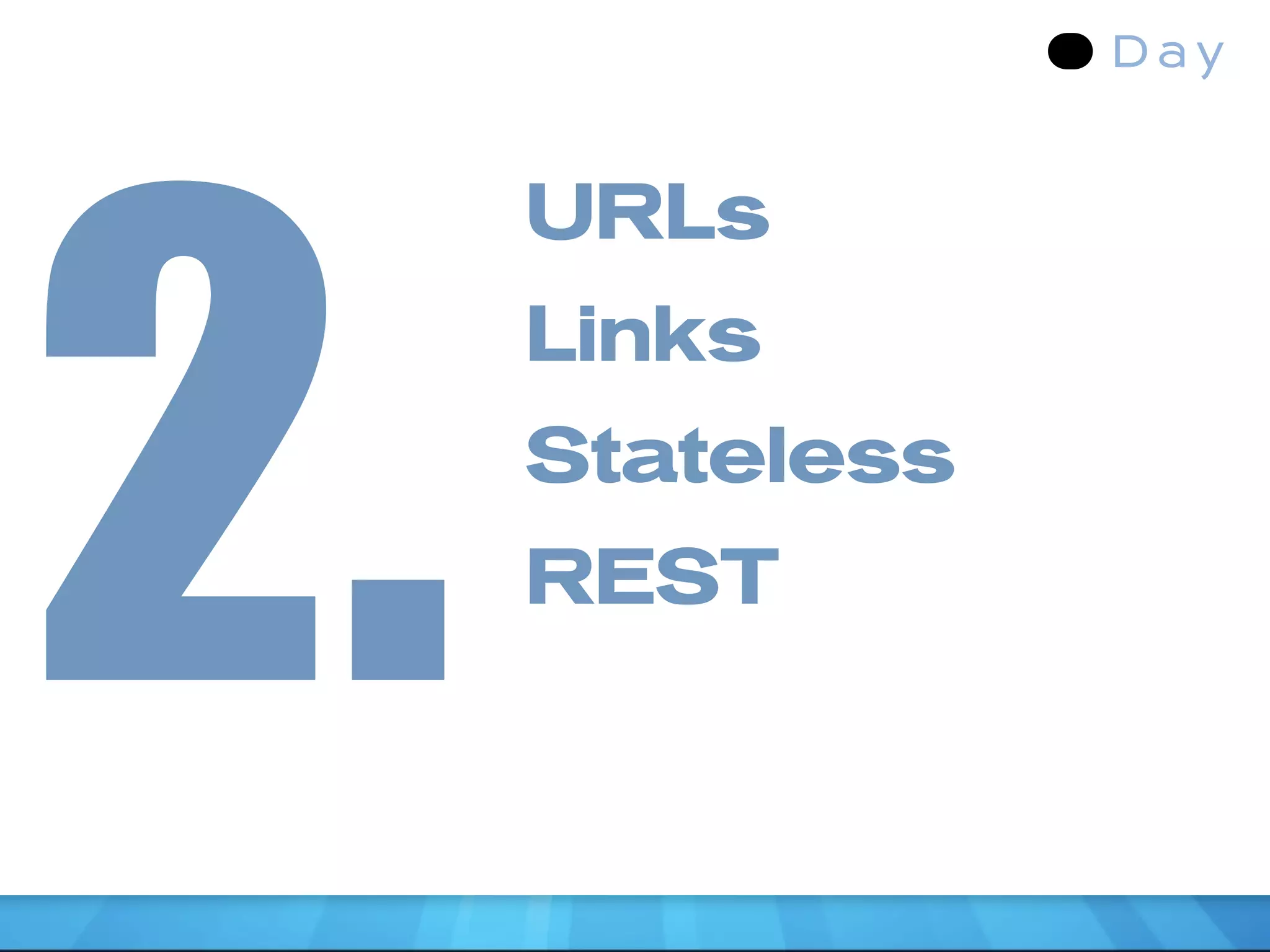 2.
     URLs
     Links
     Stateless
     REST
 