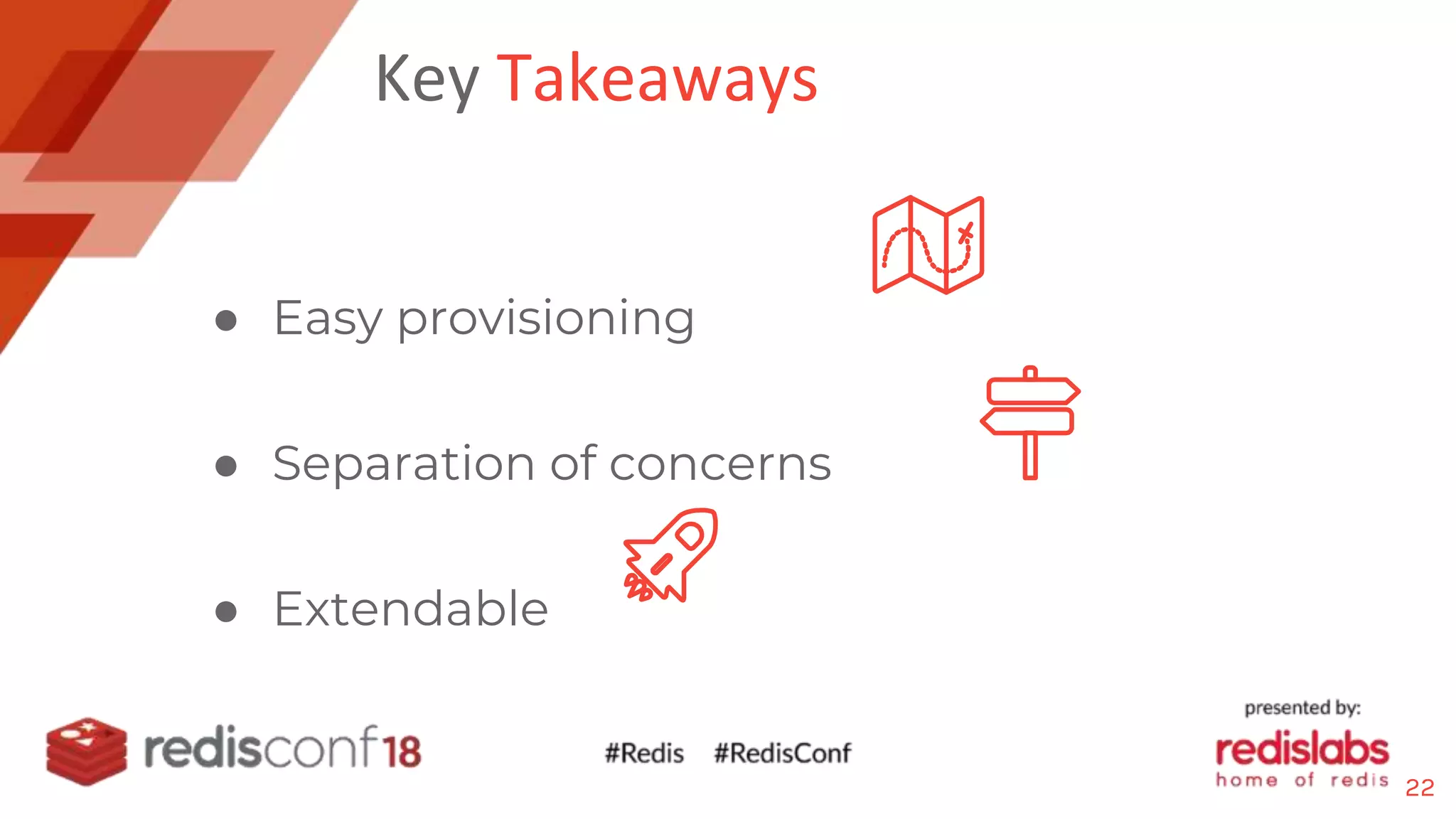 Key Takeaways
● Easy provisioning
● Separation of concerns
● Extendable
22
 